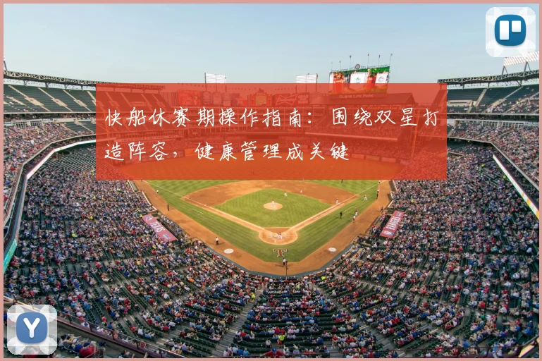 快船休赛期操作指南:围绕双星打造阵容,健康管理成关键