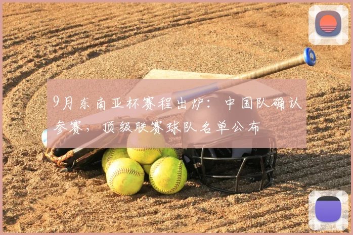 9月东南亚杯赛程出炉：中国队确认参赛，顶级联赛球队名单公布