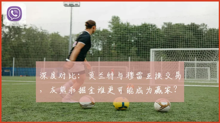 深度对比:莫兰特与穆雷互换交易,灰熊和掘金谁更可能成为赢家?
